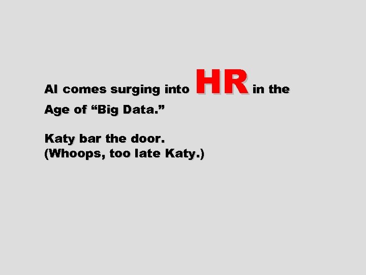 AI comes surging into Age of “Big Data. ” HR Katy bar the door.