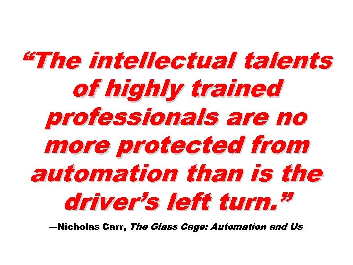 “The intellectual talents of highly trained professionals are no more protected from automation than