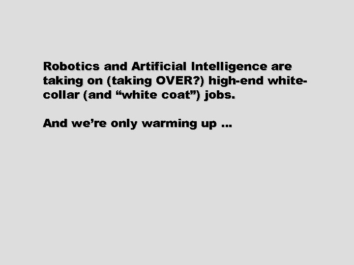 Robotics and Artificial Intelligence are taking on (taking OVER? ) high-end whitecollar (and “white