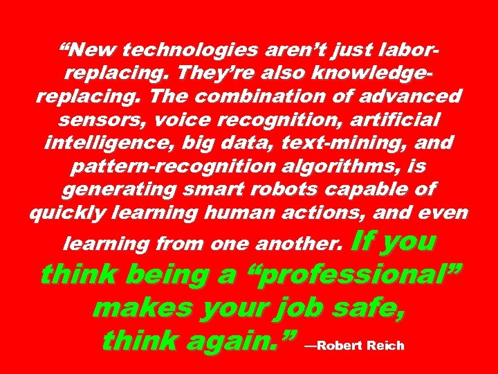 “New technologies aren’t just laborreplacing. They’re also knowledgereplacing. The combination of advanced sensors, voice