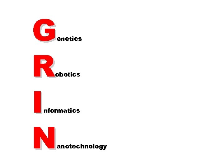 G R I N enetics obotics nformatics anotechnology 