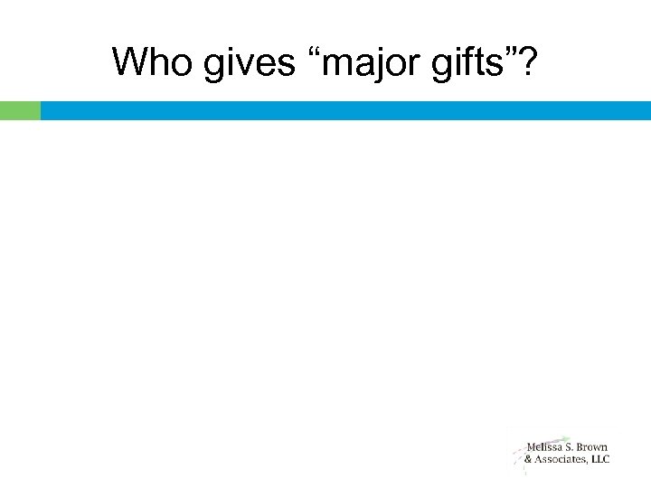 Who gives “major gifts”? 