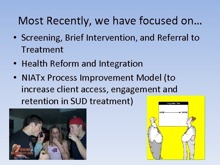 Most Recently, we have focused on… • Screening, Brief Intervention, and Referral to Treatment