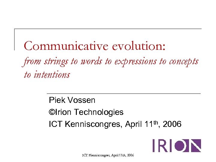 Communicative evolution: from strings to words to expressions to concepts to intentions Piek Vossen