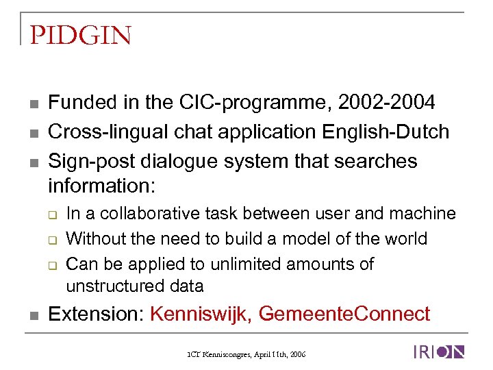 PIDGIN n n n Funded in the CIC-programme, 2002 -2004 Cross-lingual chat application English-Dutch