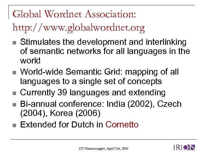 Global Wordnet Association: http: //www. globalwordnet. org n n n Stimulates the development and