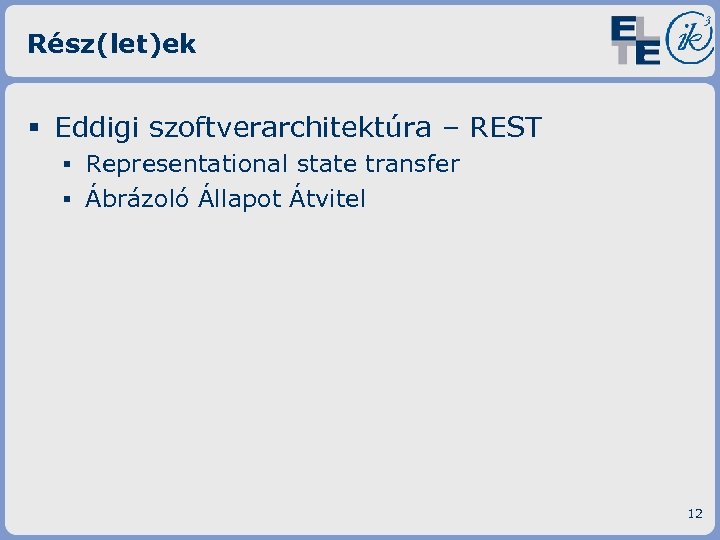 Rész(let)ek § Eddigi szoftverarchitektúra – REST ▪ Representational state transfer ▪ Ábrázoló Állapot Átvitel