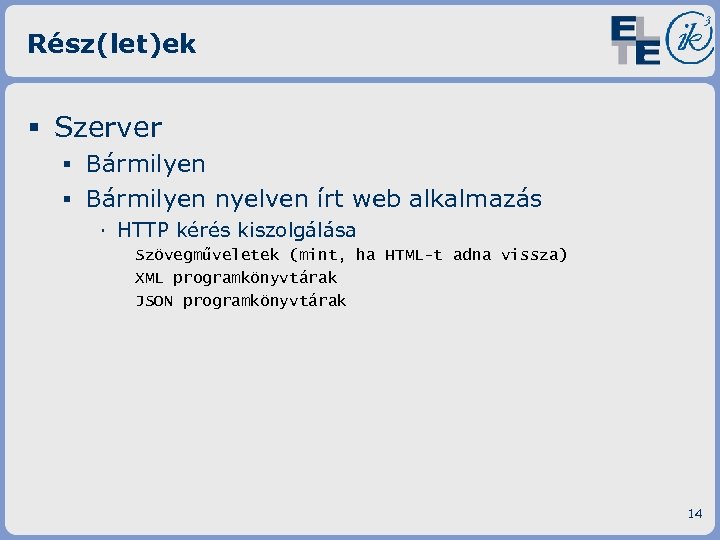 Rész(let)ek § Szerver ▪ Bármilyen nyelven írt web alkalmazás · HTTP kérés kiszolgálása Szövegműveletek