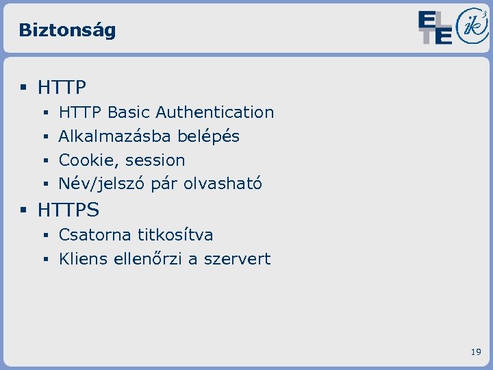 Biztonság § HTTP ▪ ▪ HTTP Basic Authentication Alkalmazásba belépés Cookie, session Név/jelszó pár