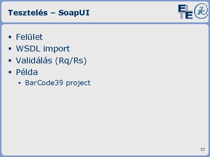 Tesztelés – Soap. UI § § Felület WSDL import Validálás (Rq/Rs) Példa ▪ Bar.