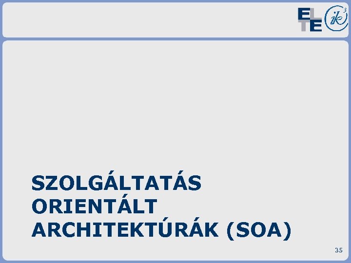 SZOLGÁLTATÁS ORIENTÁLT ARCHITEKTÚRÁK (SOA) 35 