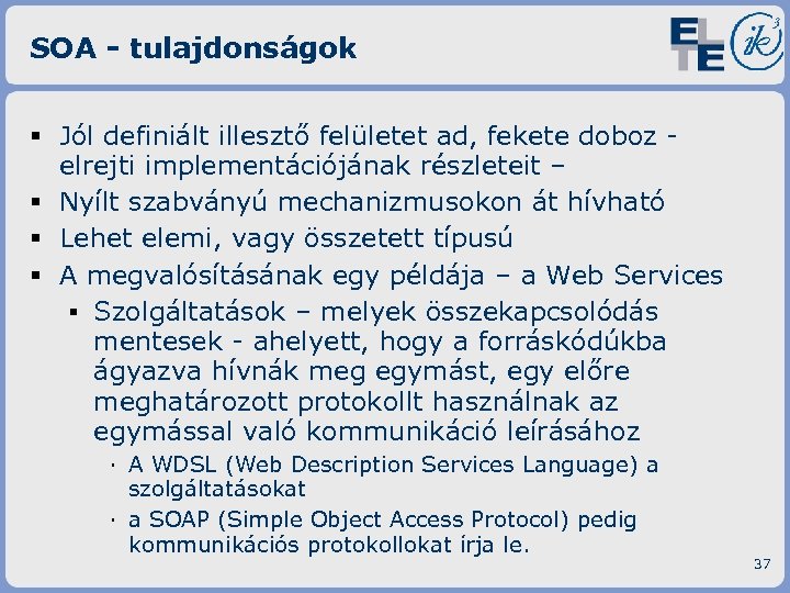 SOA - tulajdonságok § Jól definiált illesztő felületet ad, fekete doboz elrejti implementációjának részleteit