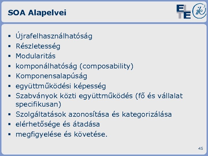 SOA Alapelvei Újrafelhasználhatóság Részletesség Modularitás komponálhatóság (composability) Komponensalapúság együttműködési képesség Szabványok közti együttműködés (fő