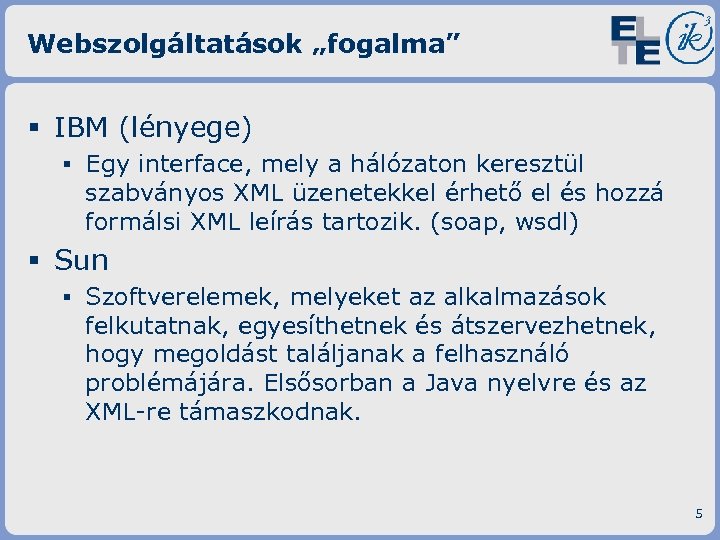 Webszolgáltatások „fogalma” § IBM (lényege) ▪ Egy interface, mely a hálózaton keresztül szabványos XML