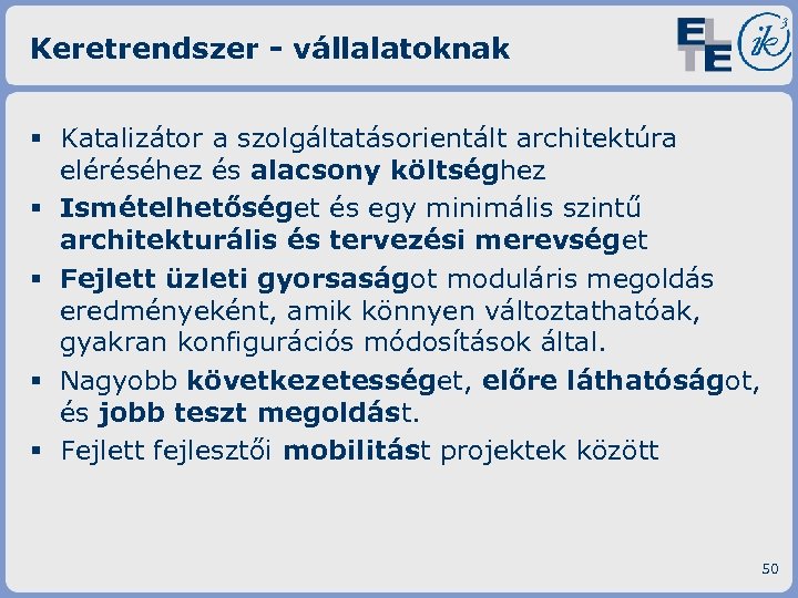 Keretrendszer - vállalatoknak § Katalizátor a szolgáltatásorientált architektúra eléréséhez és alacsony költséghez § Ismételhetőséget