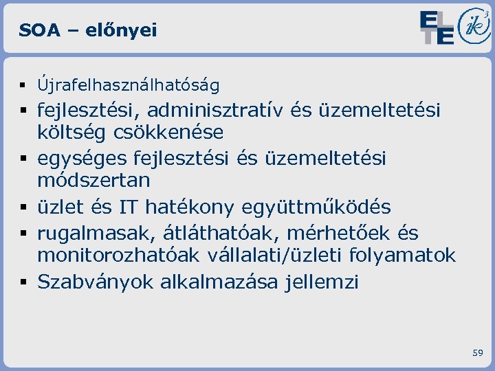 SOA – előnyei § Újrafelhasználhatóság § fejlesztési, adminisztratív és üzemeltetési költség csökkenése § egységes