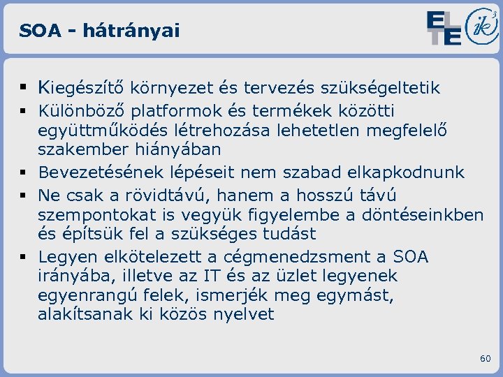 SOA - hátrányai § Kiegészítő környezet és tervezés szükségeltetik § Különböző platformok és termékek