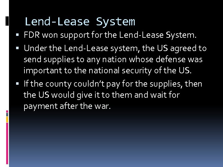 Lend-Lease System FDR won support for the Lend-Lease System. Under the Lend-Lease system, the