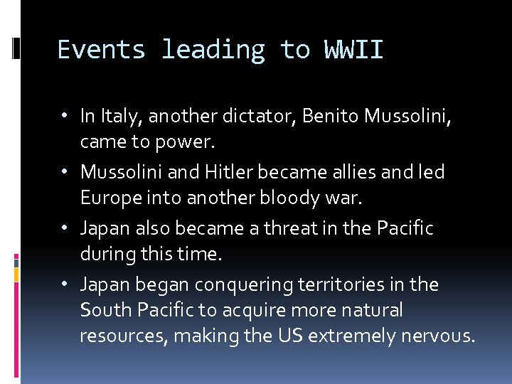 Events leading to WWII • In Italy, another dictator, Benito Mussolini, came to power.