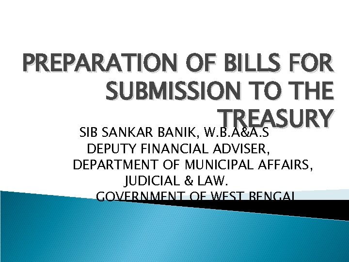 PREPARATION OF BILLS FOR SUBMISSION TO THE TREASURY SIB SANKAR BANIK, W. B. A&A.