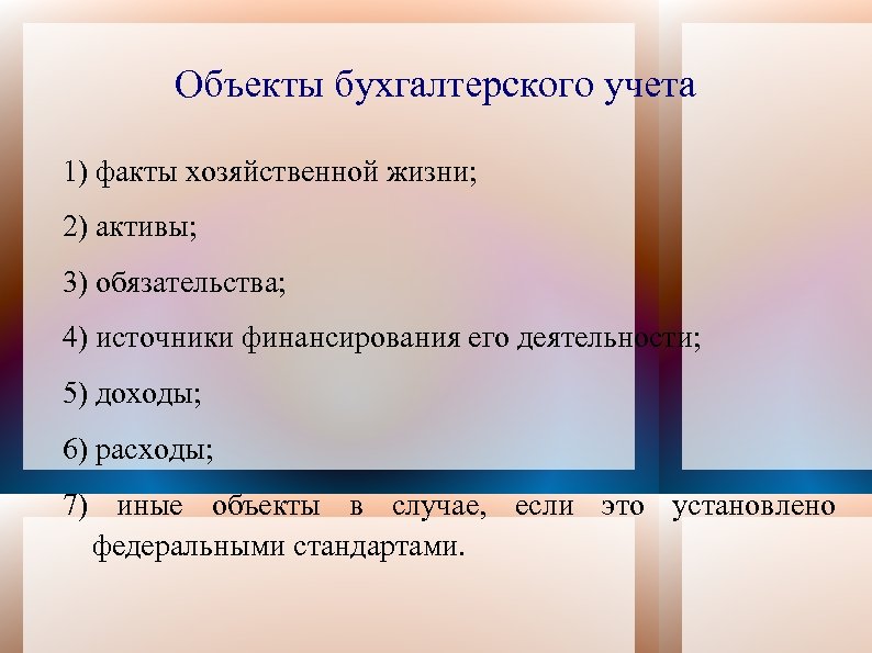 Объекты бухгалтерского учета 1) факты хозяйственной жизни; 2) активы; 3) обязательства; 4) источники финансирования