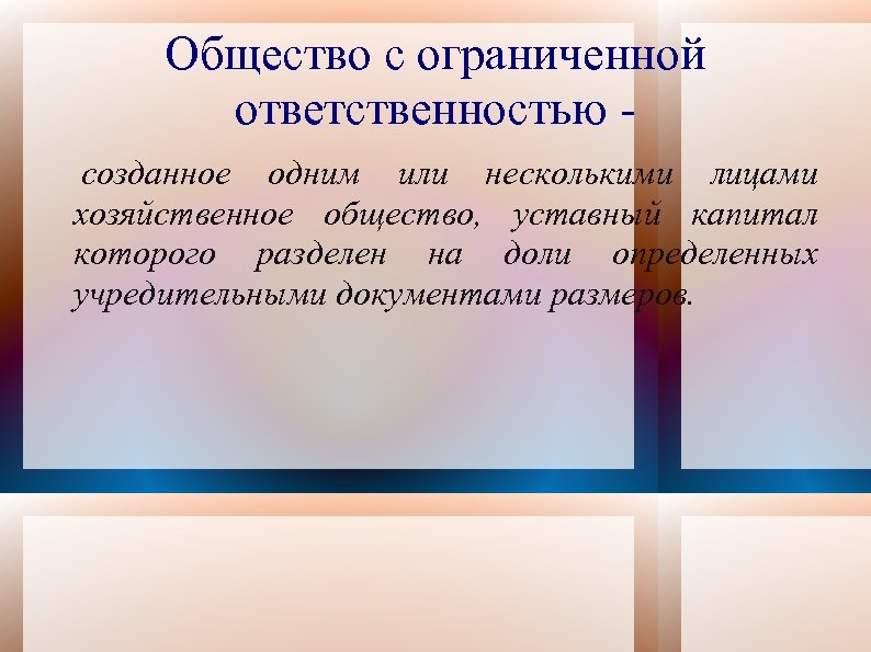 Общество с ограниченной ответственностью созданное одним или несколькими лицами хозяйственное общество, уставный капитал которого