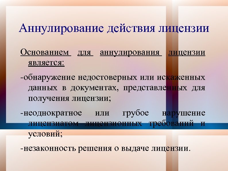 Аннулирование действия лицензии Основанием для аннулирования лицензии является: -обнаружение недостоверных или искаженных данных в