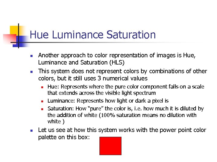 Hue Luminance Saturation n n Another approach to color representation of images is Hue,