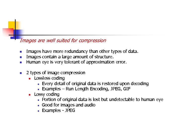 Images are well suited for compression n n Images have more redundancy than other