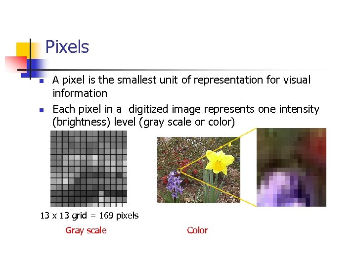 Pixels n n A pixel is the smallest unit of representation for visual information