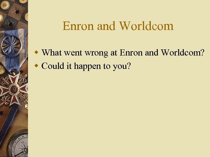 Enron and Worldcom w What went wrong at Enron and Worldcom? w Could it