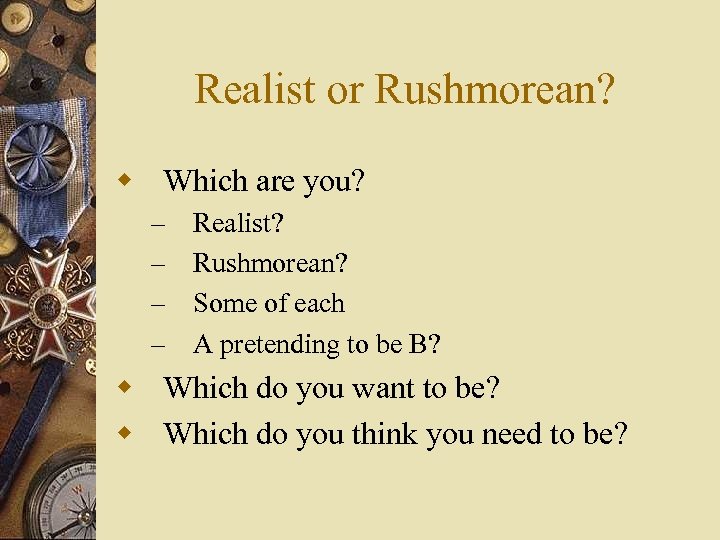 Realist or Rushmorean? w Which are you? – – Realist? Rushmorean? Some of each