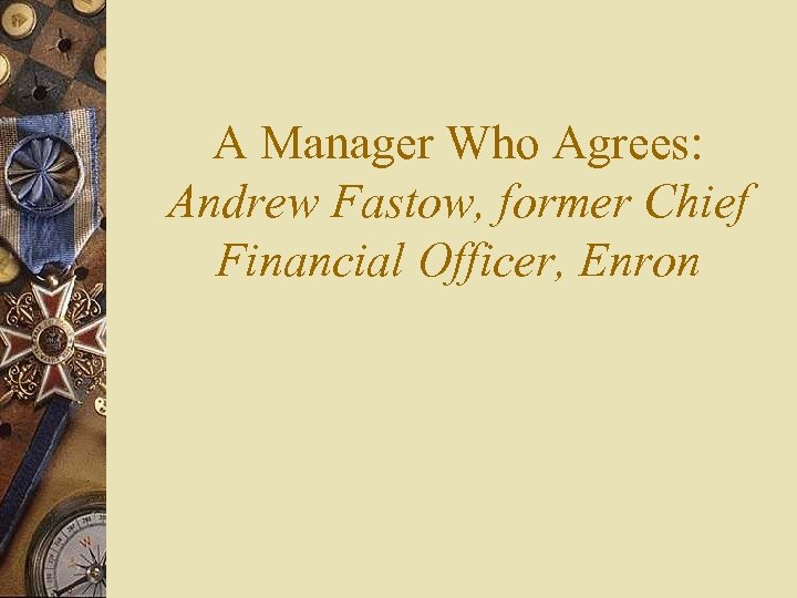 A Manager Who Agrees: Andrew Fastow, former Chief Financial Officer, Enron 