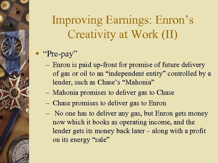 Improving Earnings: Enron’s Creativity at Work (II) w “Pre-pay” – Enron is paid up-front
