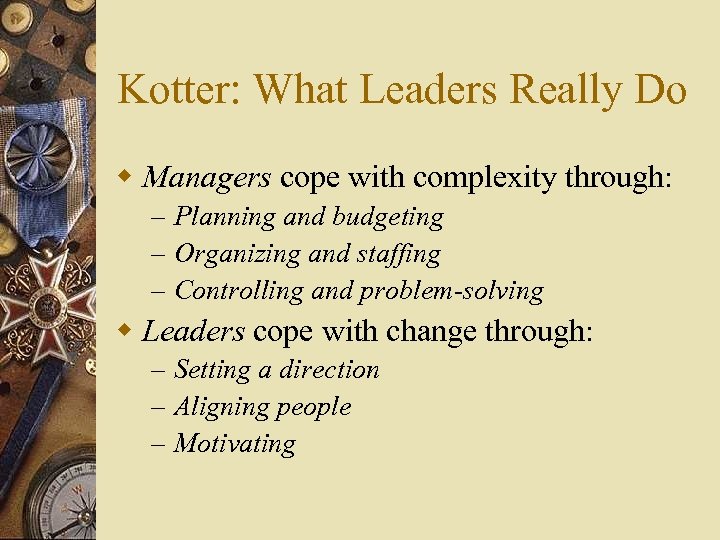 Kotter: What Leaders Really Do w Managers cope with complexity through: – Planning and