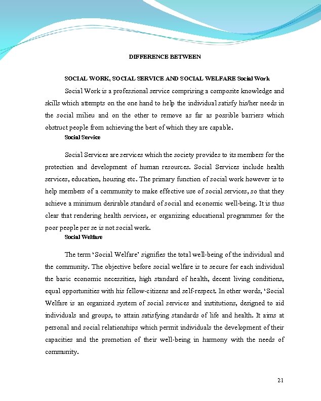 DIFFERENCE BETWEEN SOCIAL WORK, SOCIAL SERVICE AND SOCIAL WELFARE Social Work is a professional