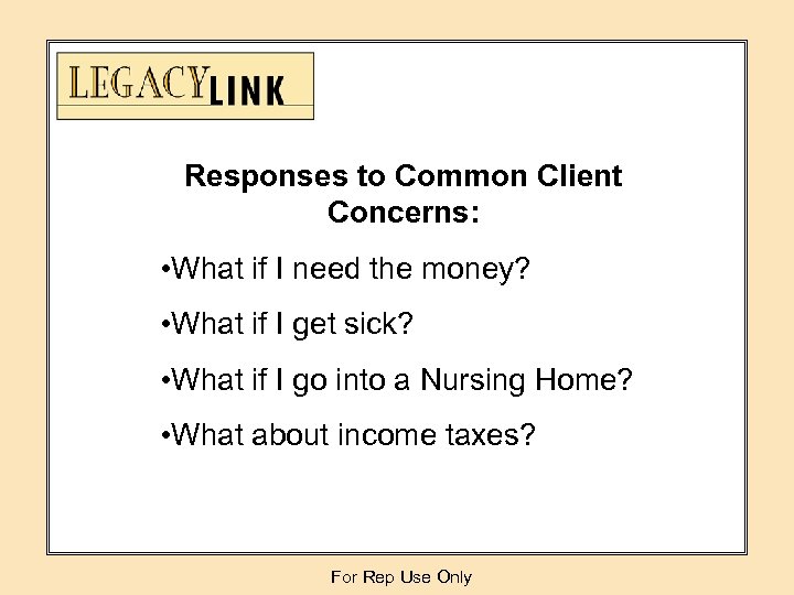 Responses to Common Client Concerns: • What if I need the money? • What