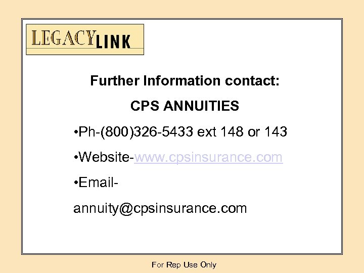 Further Information contact: CPS ANNUITIES • Ph-(800)326 -5433 ext 148 or 143 • Website-www.