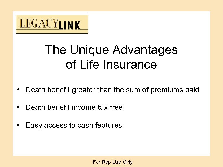 The Unique Advantages of Life Insurance • Death benefit greater than the sum of