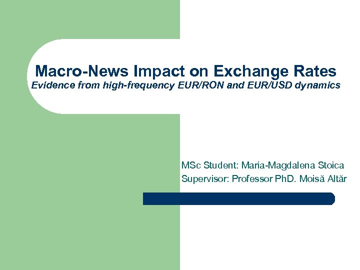 Macro-News Impact on Exchange Rates Evidence from high-frequency EUR/RON and EUR/USD dynamics MSc Student: