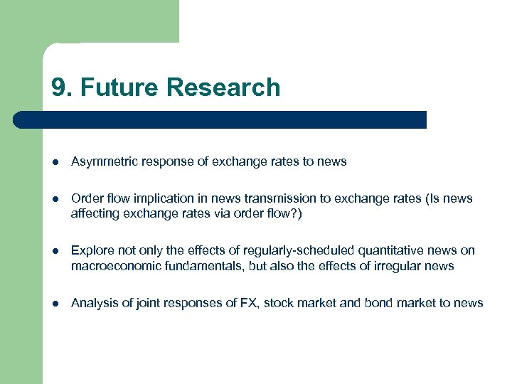 9. Future Research l Asymmetric response of exchange rates to news l Order flow
