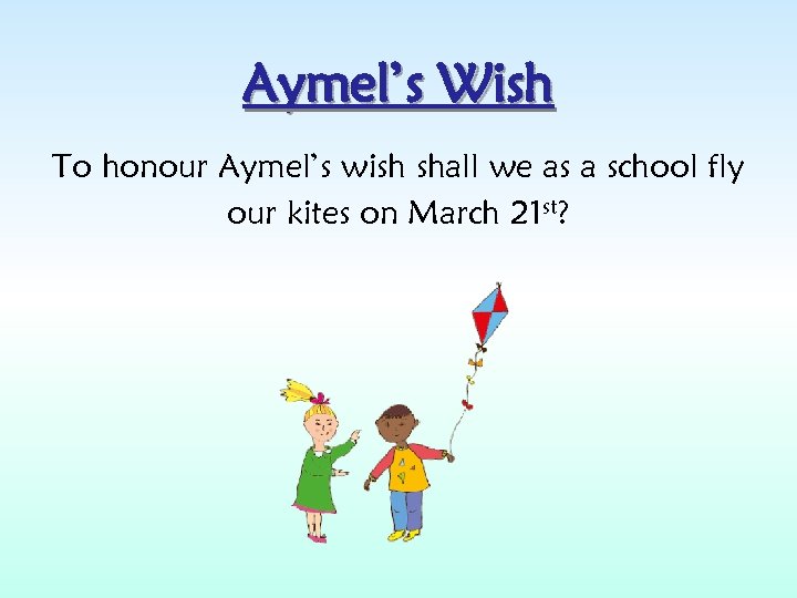 Aymel’s Wish To honour Aymel’s wish shall we as a school fly our kites
