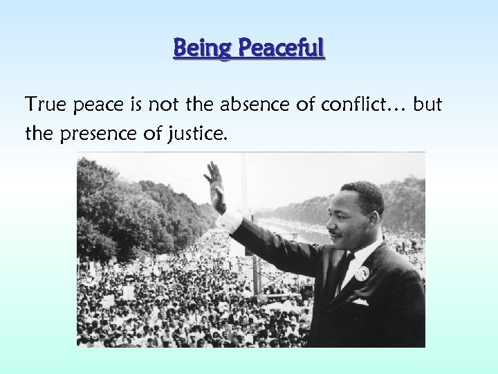 Being Peaceful True peace is not the absence of conflict… but the presence of