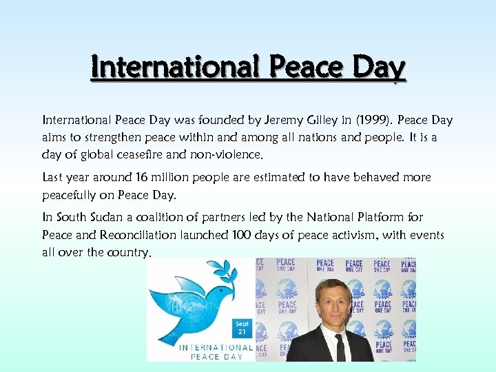 International Peace Day was founded by Jeremy Gilley in (1999). Peace Day aims to
