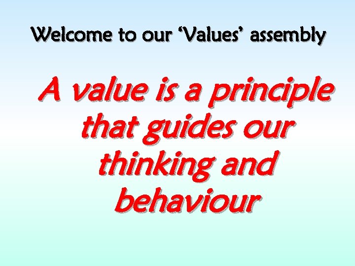 Welcome to our ‘Values’ assembly A value is a principle that guides our thinking