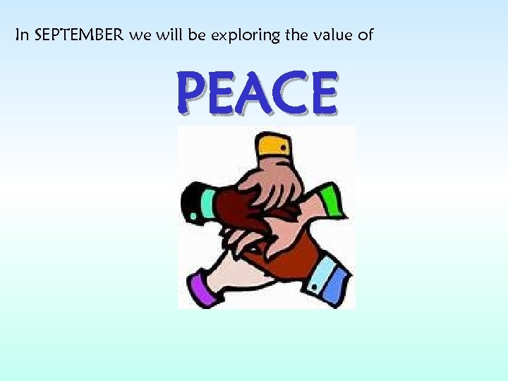 In SEPTEMBER we will be exploring the value of PEACE 