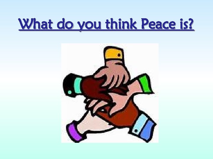 What do you think Peace is? 