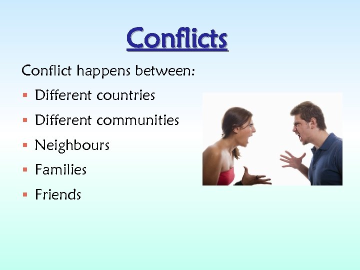 Conflicts Conflict happens between: § Different countries § Different communities § Neighbours § Families