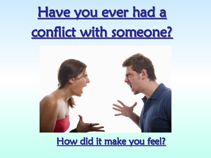 Have you ever had a conflict with someone? How did it make you feel?