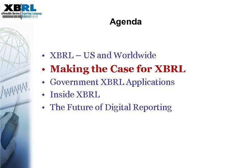 Agenda • XBRL – US and Worldwide • Making the Case for XBRL •